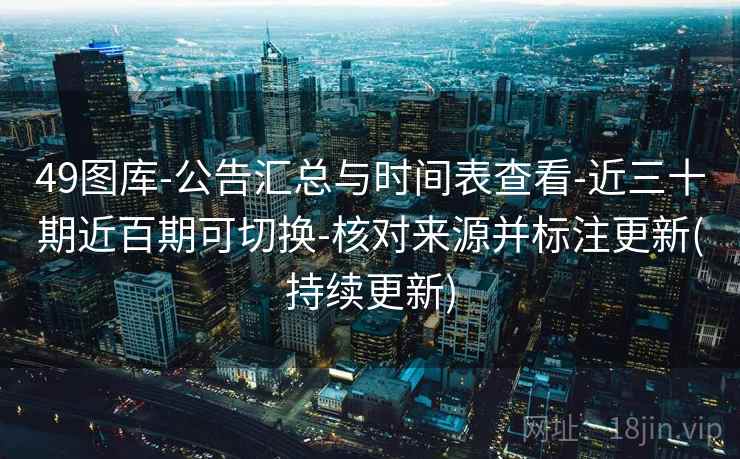 49图库-公告汇总与时间表查看-近三十期近百期可切换-核对来源并标注更新(持续更新)