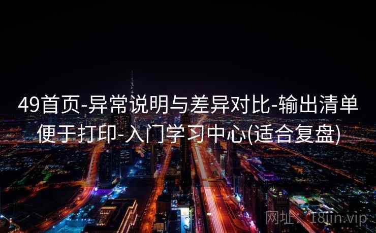 49首页-异常说明与差异对比-输出清单便于打印-入门学习中心(适合复盘)