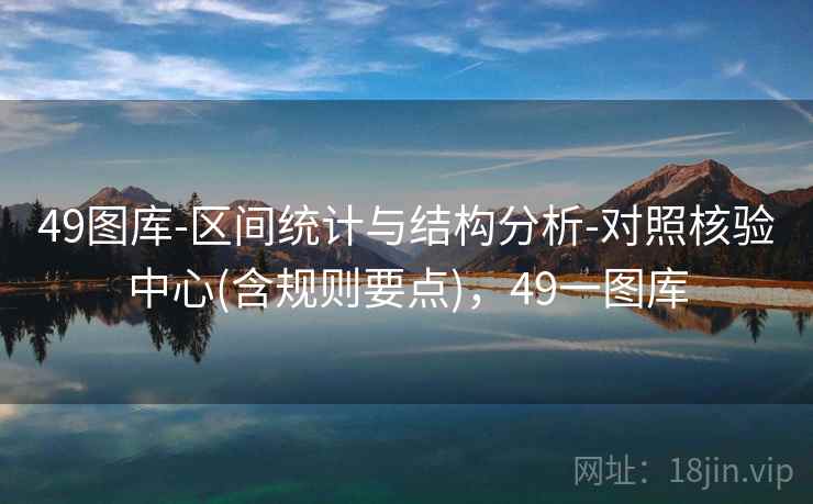 49图库-区间统计与结构分析-对照核验中心(含规则要点)，49一图库