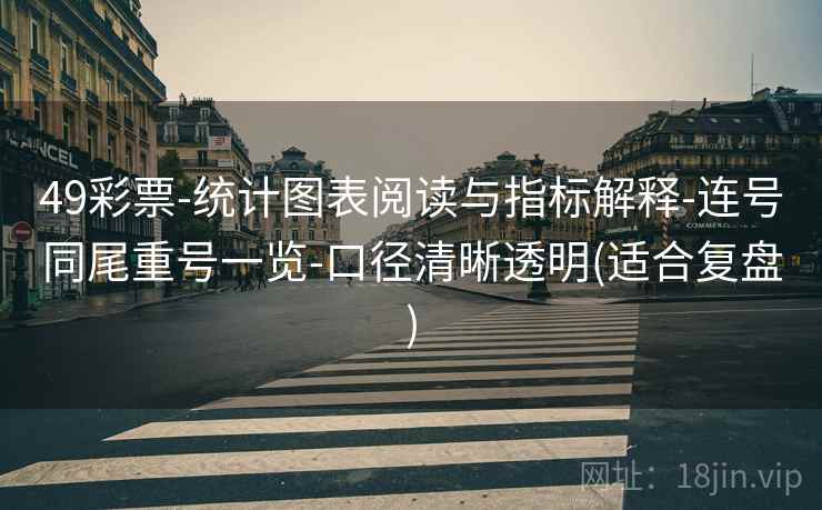 49彩票-统计图表阅读与指标解释-连号同尾重号一览-口径清晰透明(适合复盘)