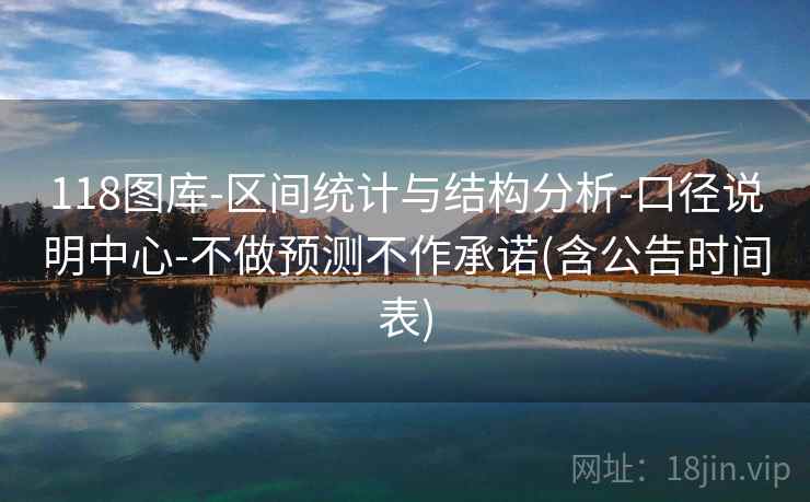 118图库-区间统计与结构分析-口径说明中心-不做预测不作承诺(含公告时间表)